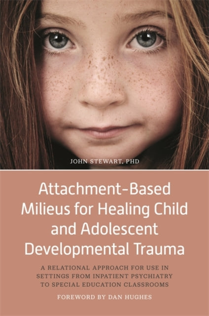 Book cover of: Attachment-Based Milieus for Healing Child and Adolescent Developmental Trauma. By: John Stewart
