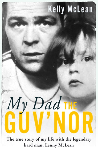 Book cover of: My Dad, The Guv'nor - The True Story of My Life with the Legendary Hard Man, Lenny McLean. By: Kelly McLean