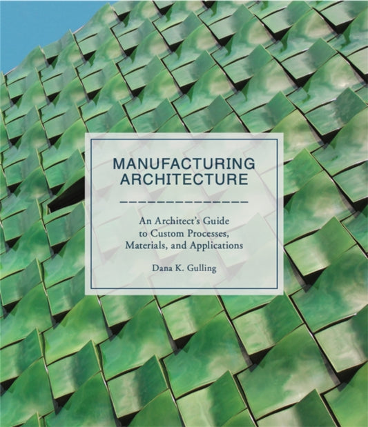 Book cover of: Manufacturing Architecture. By: Dana K. Gulling