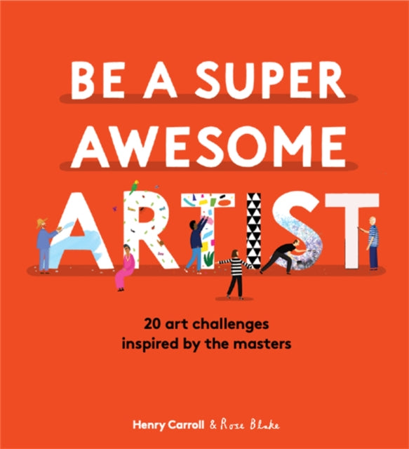 Book cover of: Be a Super Awesome Artist. By: Henry Carroll