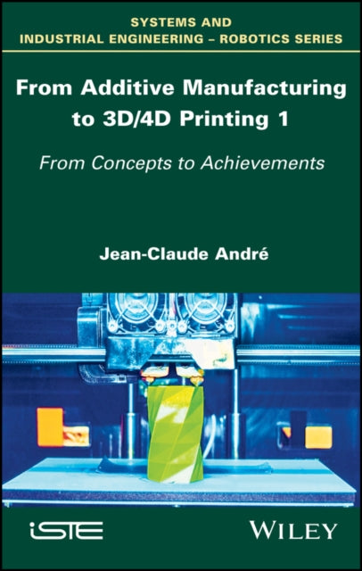 Book cover of: From Additive Manufacturing to 3D/4D Printing 1. By: Jean-Claude Andr&Atilde;&copy;