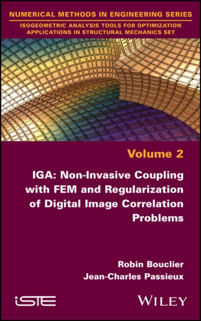 Book cover of: IGA: Non-Invasive Coupling with FEM and Regularization of Digital Image Correlation Problems, Volume 2. By: Robin Bouclier