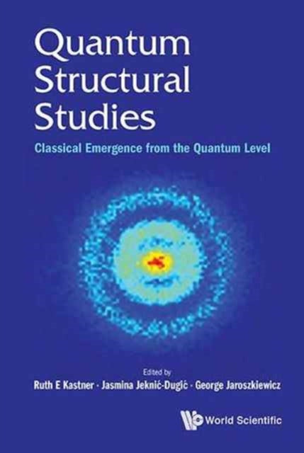 Book cover of: Quantum Structural Studies: Classical Emergence From The Quantum Level. By: Ruth E. Kastner