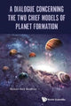Book cover of: Dialogue Concerning The Two Chief Models Of Planet Formation, A. By: Michael Mark Woolfson