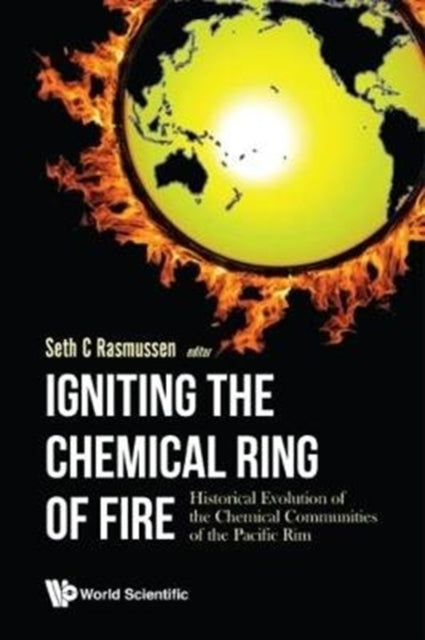 Book cover of: Igniting The Chemical Ring Of Fire: Historical Evolution Of The Chemical Communities Of The Pacific Rim. By: Seth C. Rasmussen