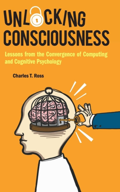 Book cover of: Unlocking Consciousness: Lessons From The Convergence Of Computing And Cognitive Psychology. By: Charles Ross