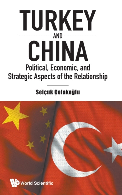 Book cover of: Turkey And China: Political, Economic, And Strategic Aspects Of The Relationship. By: Selcuk Colakoglu