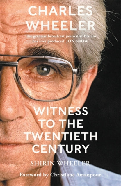 Book cover of: Charles Wheeler - Witness to the Twentieth Century. By: Shirin Wheeler