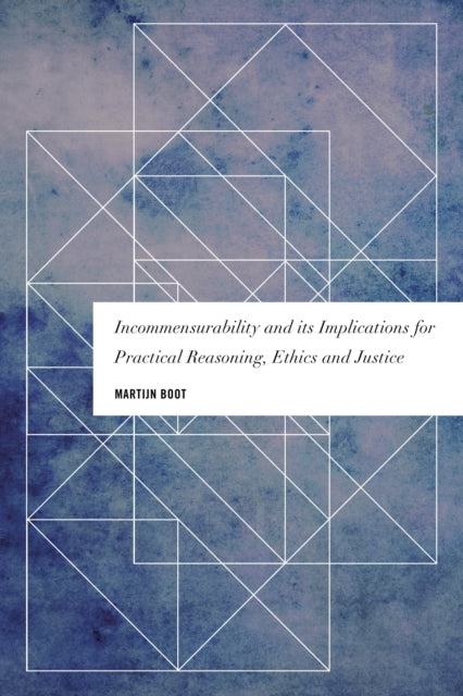 Book cover of: Incommensurability and its Implications for Practical Reasoning, Ethics and Justice. By: Martijn Boot