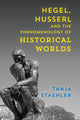 Book cover of: Hegel, Husserl and the Phenomenology of Historical Worlds. By: Tanja Staehler