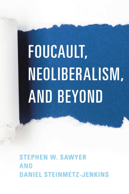 Book cover of: Foucault, Neoliberalism, and Beyond. By: Stephen W. Sawyer