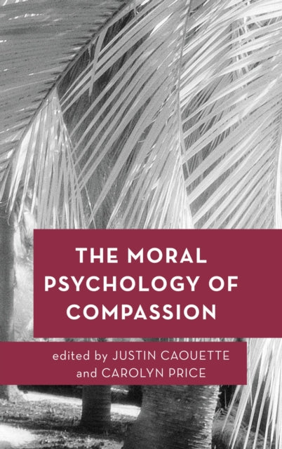 Book cover of: Moral Psychology of Compassion. By: Justin Caouette