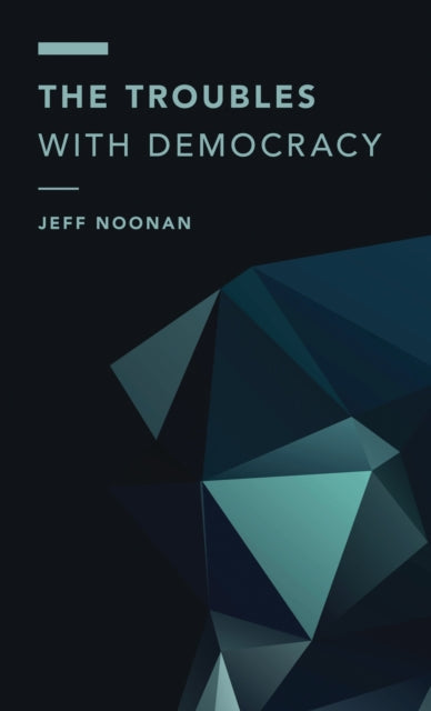 Book cover of: Troubles with Democracy. By: Jeff Noonan
