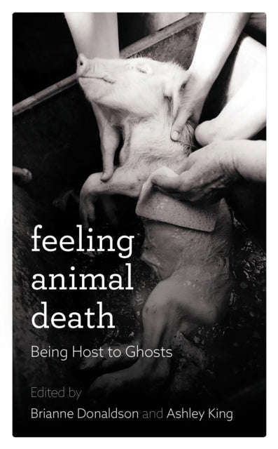 Book cover of: Feeling Animal Death. By: Brianne Donaldson