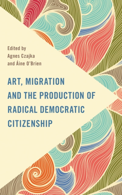 Book cover of: Art, Migration and the Production of Radical Democratic Citizenship. By: CZAJKA/O'BRIEN