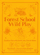 Book cover of: Forest School Wild Play. By: Jane Worroll