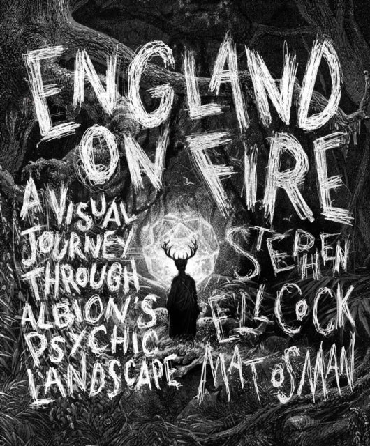 England on Fire, A Visual Journey through Albion's Psychic Landscape 9781786784285 Stephen Ellcock