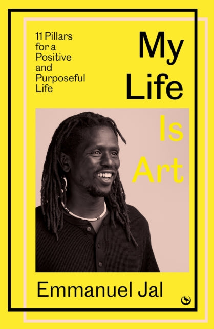 My Life Is Art, 11 Pillars for a Positive and Purposeful Life 9781786789020 Emmanuel Jal