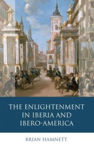 Book cover of: Enlightenment in Iberia and Ibero-America. By: Brian Hamnett