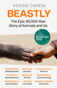 Beastly, The Epic 40,000-Year History of Animals and Us 9781786896933 Keggie Carew