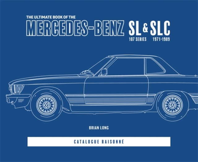 Ultimate Book of the Mercedes-Benz Sl & Slc, 107 Series 1971 to 1989 Catalogue Raisonne 9781787119093 Brian Long