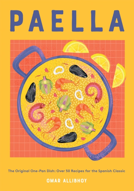 Paella, The Original One-Pan Dish: Over 50 Recipes for the Spanish Classic 9781787138483 Omar Allibhoy