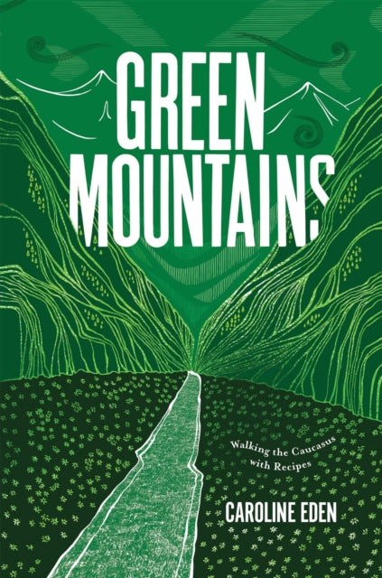 Green Mountains, Walking the Caucasus with Recipes 9781787138513 Caroline Eden