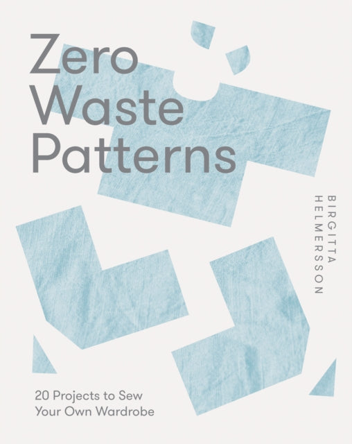 Zero Waste Patterns, 20 Projects to Sew Your Own Wardrobe 9781787139244 Birgitta Helmersson