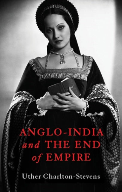 Book cover of: Anglo-India and the End of Empire. By: Uther Charlton-Stevens