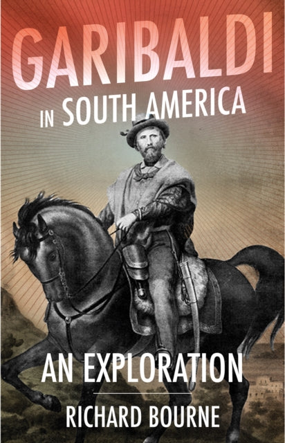 Book cover of: Garibaldi in South America. By: Richard Bourne