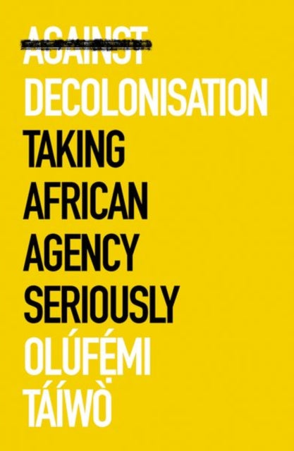 Book cover of: Against Decolonisation. By: Olúfẹ́mi Táíwò