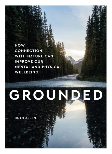 Grounded, How connection with nature can improve our mental and physical wellbeing 9781787395862 Ruth Allen