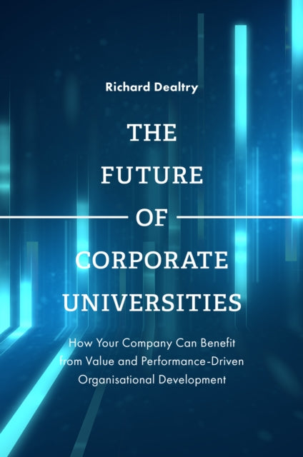 Book cover of: Future of Corporate Universities. By: Richard Dealtry