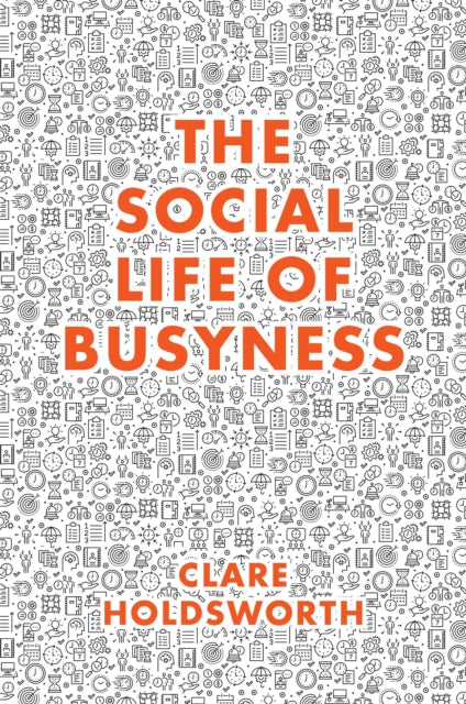 Book cover of: Social Life of Busyness. By: Clare Holdsworth