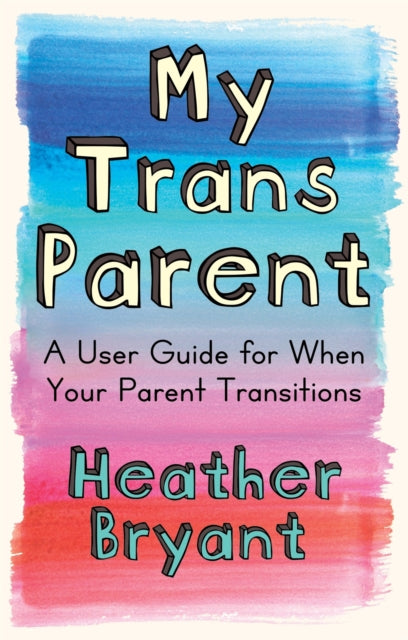 Book cover of: My Trans Parent. By: Heather Bryant