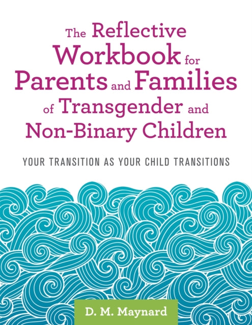 Book cover of: Reflective Workbook for Parents and Families of Transgender and Non-Binary Children. By: D. M. Maynard
