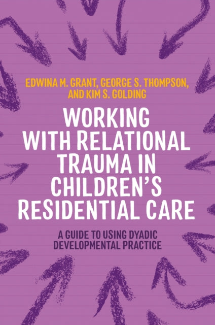 Book cover of: Working with Relational Trauma in Children's Residential Care. By: Kim S. Golding