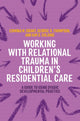 Book cover of: Working with Relational Trauma in Children's Residential Care. By: Kim S. Golding