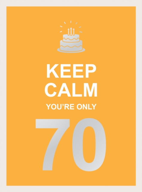 Book cover of: Keep Calm You're Only 70. By: Summersdale
