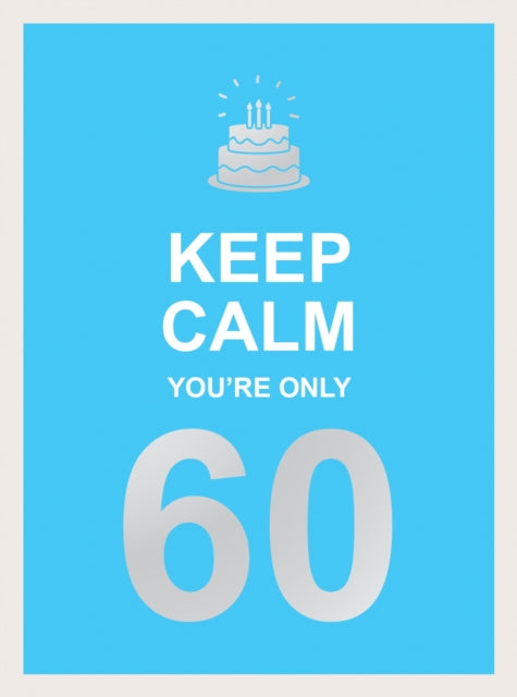 Book cover of: Keep Calm You're Only 60. By: Summersdale