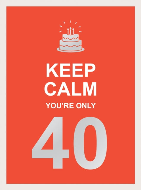 Book cover of: Keep Calm You're Only 40. By: Summersdale