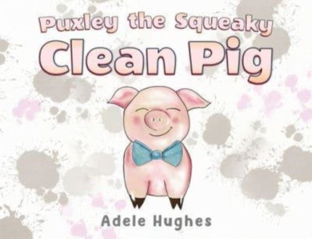 Book cover of: Puxley the Squeaky Clean Pig. By: Adele Hughes