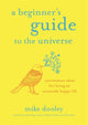 Book cover of: Beginner's Guide to the Universe. By: Mike Dooley
