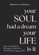Your Soul Had a Dream, Your Life Is It, How to Be Held by Life When It Feels Like Everything Is Falling Apart 9781788175166 Rebecca Campbell
