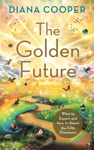 Golden Future, What to Expect and How to Reach the Fifth Dimension 9781788179362 Diana Cooper