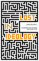 Book cover of: Lost in Ideology. By: Jason Blakely