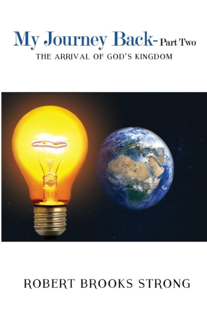 Book cover of: My Journey Back - Part Two 'The Arrival of God's Kingdom'. By: Robert Brooks Strong