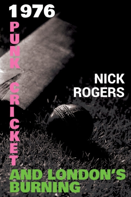 Book cover of: 1976 - Punk, Cricket and London's Burning. By: Nick Rogers