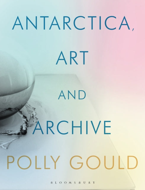Book cover of: Antarctica, Art and Archive. By: Polly Gould