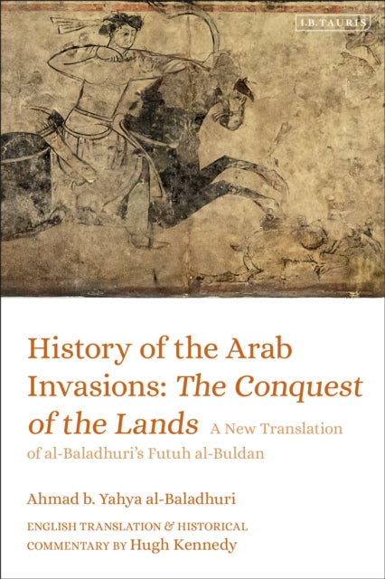 Book cover of: History of the Arab Invasions: The Conquest of the Lands. By: Ahmad B. Yahya al-Baladhuri